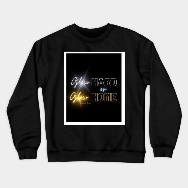 Glow Hard or Glow Home Crewneck Sweatshirt by THE HIGHLIGHTZ